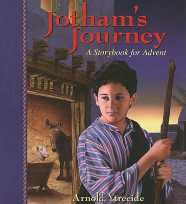 Jotham's Journey: A Storybook for Advent - Arnold Ytreeide
