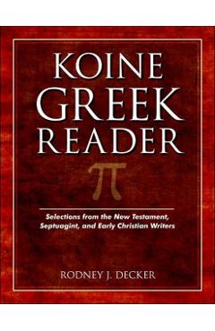 Koine Greek Reader: Selections from the New Testament, Septuagint, and Early Christian Writers - Rodney Decker