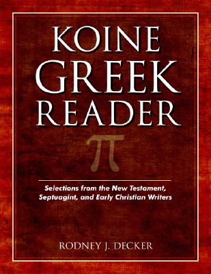 Koine Greek Reader: Selections from the New Testament, Septuagint, and Early Christian Writers - Rodney Decker