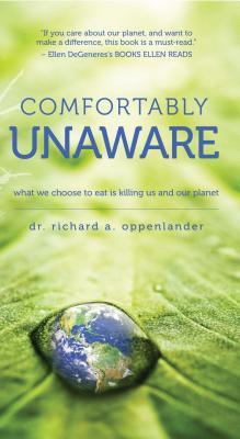 Comfortably Unaware: What We Choose to Eat Is Killing Us and Our Planet - Richard Oppenlander