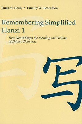 Remembering Simplified Hanzi 1: How Not to Forget the Meaning and Writing of Chinese Characters - James W. Heisig
