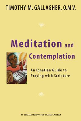 Meditation and Contemplation: An Ignatian Guide to Praying with Scripture - Gallagher