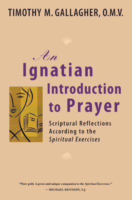 An Ignatian Introduction to Prayer: Scriptural Reflections According to the Spiritual Exercises - Gallagher