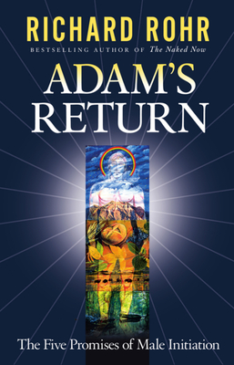 Adam's Return: The Five Promises of Male Initiation - Richard Rohr