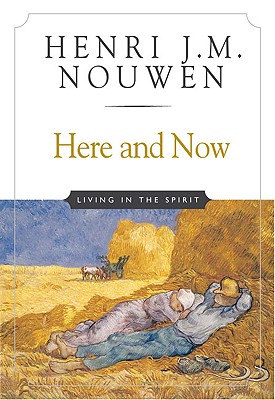 Here and Now: Living in the Spirit - Henri J. M. Nouwen