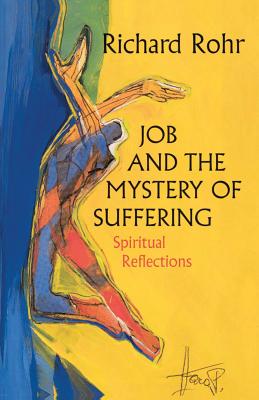 Job and the Mystery of Suffering: Spiritual Reflections - Richard Rohr