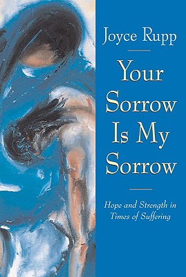 Your Sorrow Is My Sorrow: Hope and Strength in Times of Suffering - Joyce Rupp