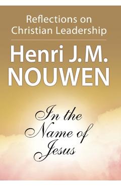 In the Name of Jesus: Reflections on Christian Leadership - Henri J. M. Nouwen