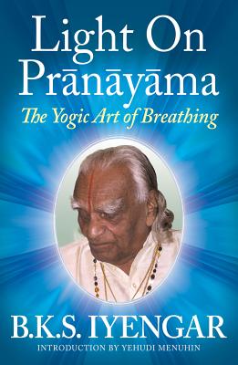 Light on Pr�n�y�ma: The Yogic Art of Breathing - B. K. S. Iyengar