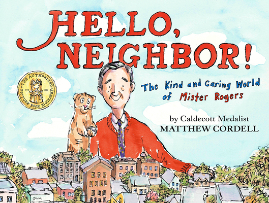 Hello, Neighbor!: The Kind and Caring World of Mister Rogers - Matthew Cordell
