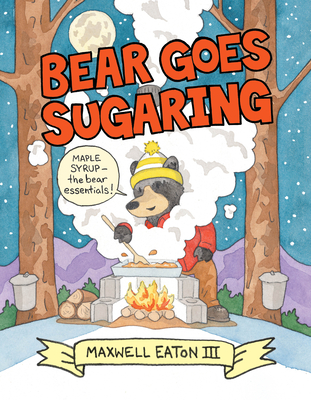 Bear Goes Sugaring - Maxwell Eaton
