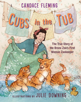 Cubs in the Tub: The True Story of the Bronx Zoo's First Woman Zookeeper - Candace Fleming