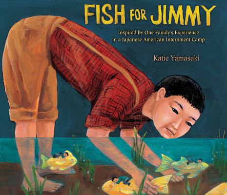 Fish for Jimmy: Inspired by One Family's Experience in a Japanese American Internment Camp - Katie Yamasaki