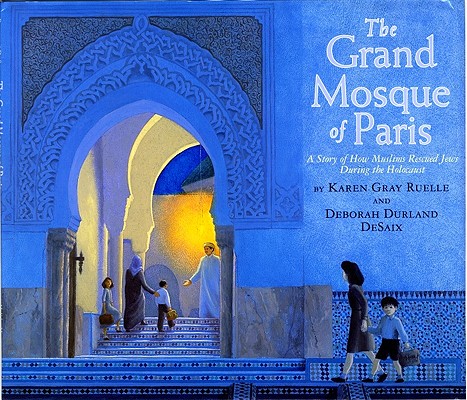 The Grand Mosque of Paris: A Story of How Muslims Rescued Jews During the Holocaust - Karen Gray Ruelle