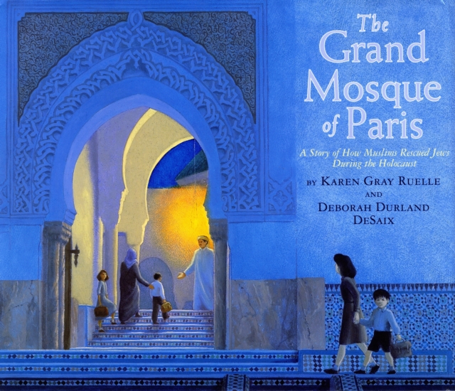 The Grand Mosque of Paris: A Story of How Muslims Rescued Jews During the Holocaust - Karen Gray Ruelle