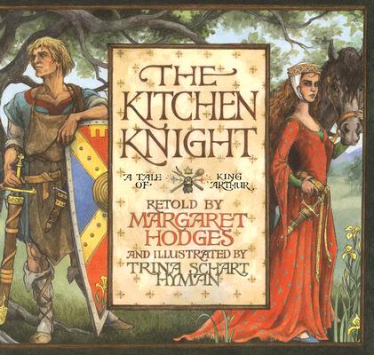 The Kitchen Knight: A Tale of King Arthur - Margaret Hodges