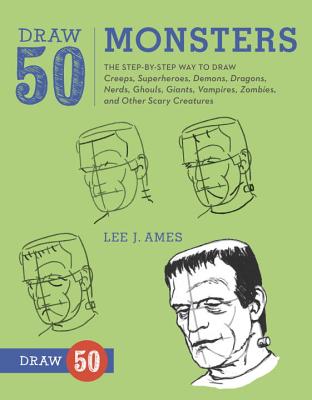 Draw 50 Monsters: The Step-By-Step Way to Draw Creeps, Superheroes, Demons, Dragons, Nerds, Ghouls, Giants, Vampires, Zombies, and Other - Lee J. Ames