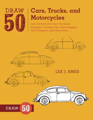 Draw 50 Cars, Trucks, and Motorcycles: The Step-By-Step Way to Draw Dragsters, Vintage Cars, Dune Buggies, Mini Choppers, and Many More... - Lee J. Ames
