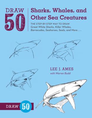 Draw 50 Sharks, Whales, and Other Sea Creatures: The Step-By-Step Way to Draw Great White Sharks, Killer Whales, Barracudas, Seahorses, Seals, and Mor - Lee J. Ames
