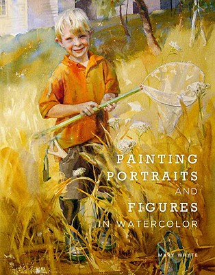 Painting Portraits and Figures in Watercolor - Mary Whyte