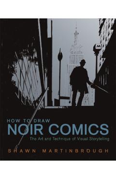 How to Draw Noir Comics: The Art and Technique of Visual Storytelling - Shawn Martinbrough
