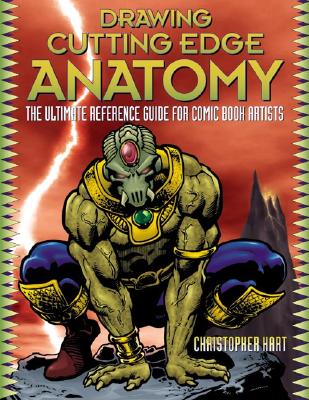 Drawing Cutting Edge Anatomy: The Ultimate Reference Guide for Comic Book Artists - Christopher Hart