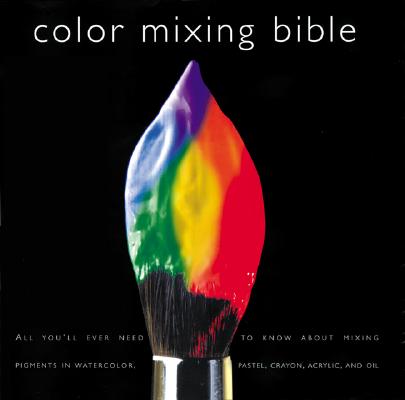 Color Mixing Bible: All You'll Ever Need to Know about Mixing Pigments in Oil, Acrylic, Watercolor, Gouache, Soft Pastel, Pencil, and Ink - Ian Sidaway