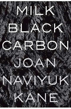 Milk Black Carbon - Joan Naviyuk Kane