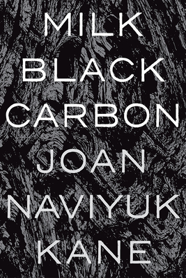 Milk Black Carbon - Joan Naviyuk Kane