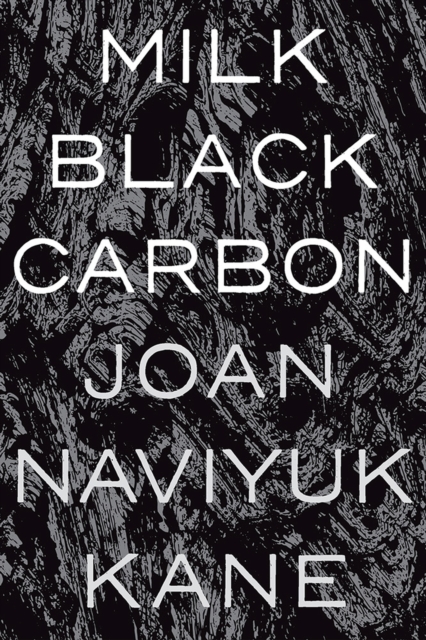Milk Black Carbon - Joan Naviyuk Kane