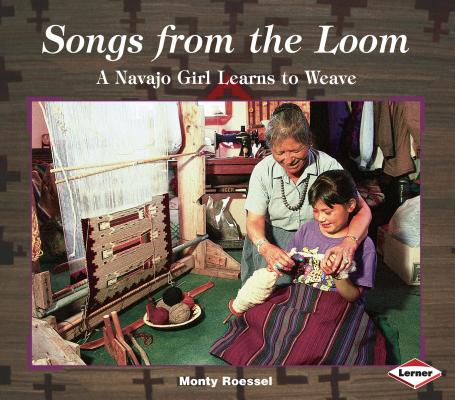 Songs from the Loom: A Navajo Girl Learns to Weave - Monty Roessel