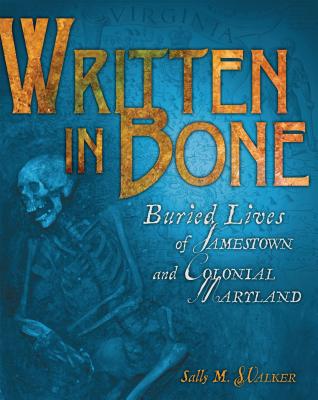 Written in Bone: Buried Lives of Jamestown and Colonial Maryland - Sally M. Walker