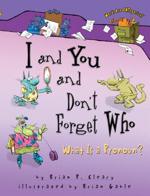 I and You and Don't Forget Who: What Is a Pronoun? - Brian P. Cleary