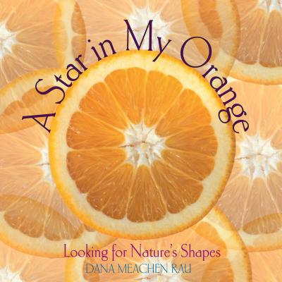 A Star in My Orange: Looking for Nature's Shapes - Dana Meachen Rau