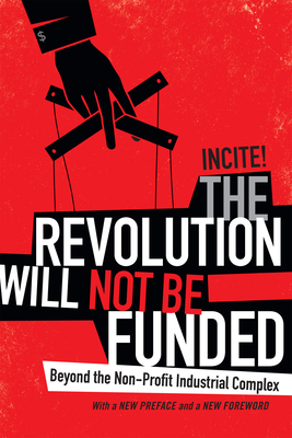 The Revolution Will Not Be Funded: Beyond the Non-Profit Industrial Complex - Incite! Women Of Color Against Violence