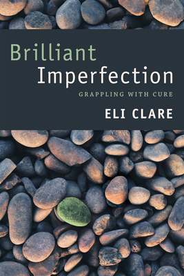 Brilliant Imperfection: Grappling with Cure - Eli Clare