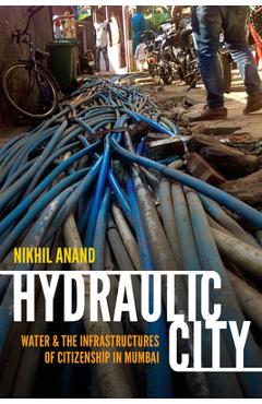 Poza produsului Hydraulic City: Water and the Infrastructures of Citizenship in Mumbai - Nikhil Anand
