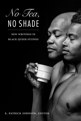 No Tea, No Shade: New Writings in Black Queer Studies - E. Patrick Johnson