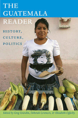 The Guatemala Reader: History, Culture, Politics - Greg Grandin