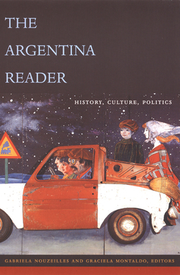 The Argentina Reader: History, Culture, Politics - Gabriela Nouzeilles