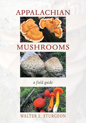 Appalachian Mushrooms: A Field Guide - Walter E. Sturgeon