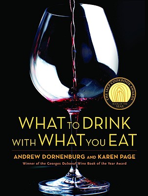 What to Drink with What You Eat: The Definitive Guide to Pairing Food with Wine, Beer, Spirits, Coffee, Tea - Even Water - Based on Expert Advice from - Andrew Dornenburg
