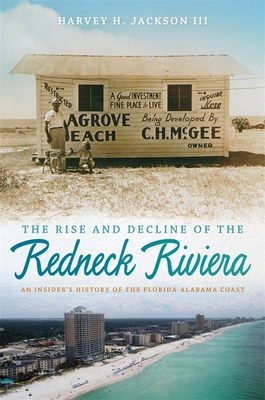 Rise and Decline of the Redneck Riviera: An Insider's History of the Florida-Alabama Coast - Harvey H. Jackson