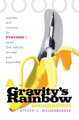 A Gravity's Rainbow Companion: Sources and Contexts for Pynchon's Novel - Steven Weisenburger