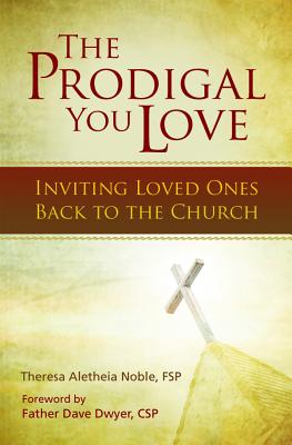 The Prodigal You Love: Inviting Loved Ones Back to the Church - Theresa Noble