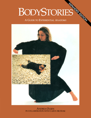Bodystories: A Guide to Experiential Anatomy - Andrea Olsen