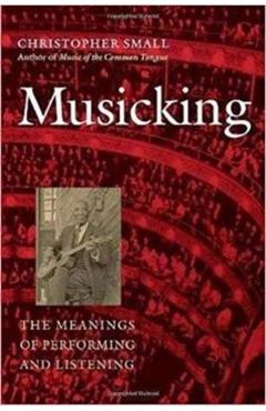 Musicking: The Meanings of Performing and Listening - Christopher Small
