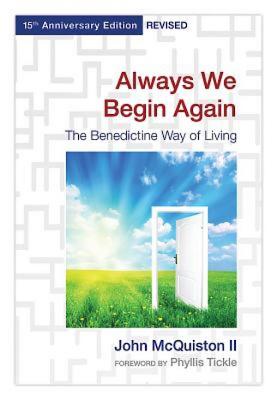 Always We Begin Again: The Benedictine Way of Living, 15th Anniversary Edition Revised - John Mcquiston