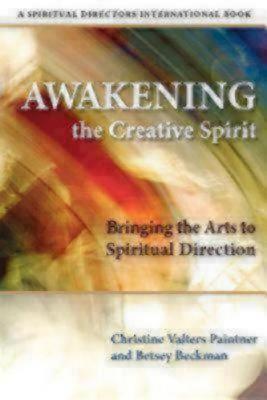 Awakening the Creative Spirit: Bringing the Arts to Spiritual Direction - Christine Valters Paintner