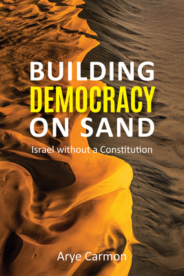Building Democracy on Sand: Israel Without a Constitution - Arye Carmon